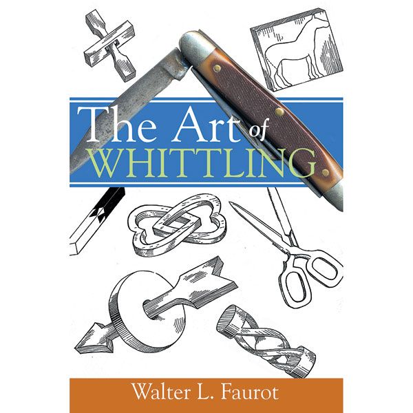 The Art Of Whittling: A Woodworking Classics Revisited Book
