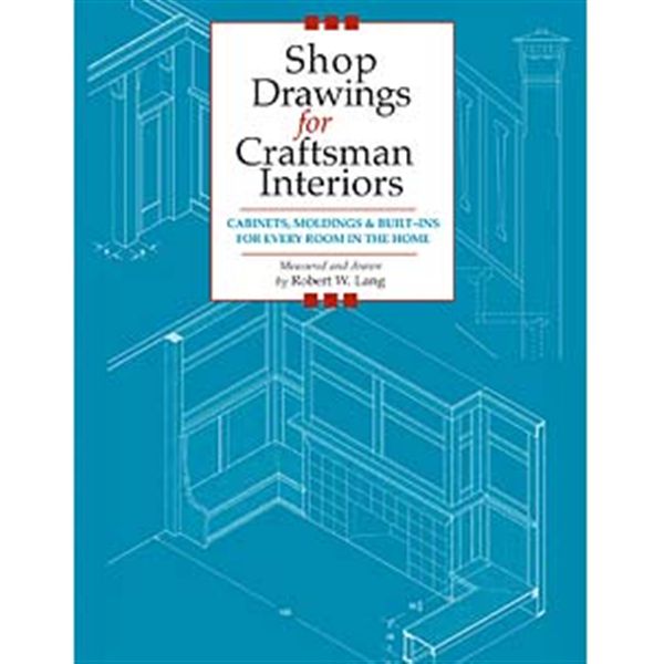 Shop Drawings For Craftsman Interiors: Cabinets, Moldings And Built-ins For Every Room In The Home