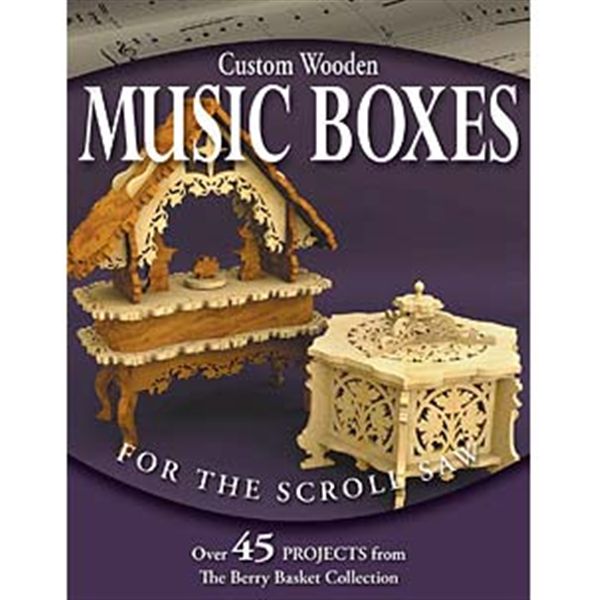 Custom Wooden Music Boxes For The Scroll Saw: Over 45 Projects From The Berry Basket Collection