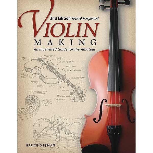 Violin Making: An Illustrated Guide For The Amateur, Second Edition Revised And Expanded